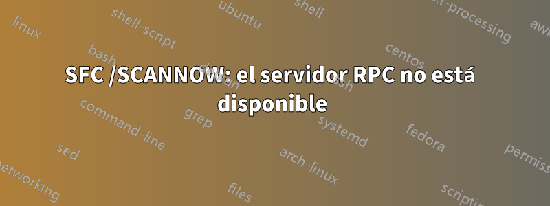 SFC /SCANNOW: el servidor RPC no está disponible