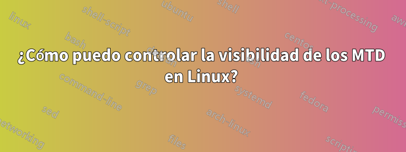 ¿Cómo puedo controlar la visibilidad de los MTD en Linux?
