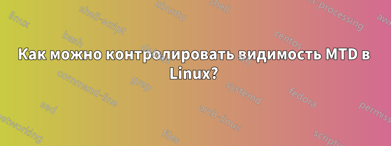 Как можно контролировать видимость MTD в Linux?