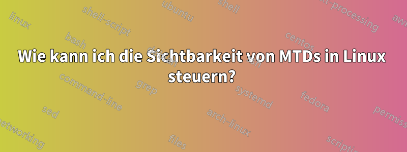 Wie kann ich die Sichtbarkeit von MTDs in Linux steuern?