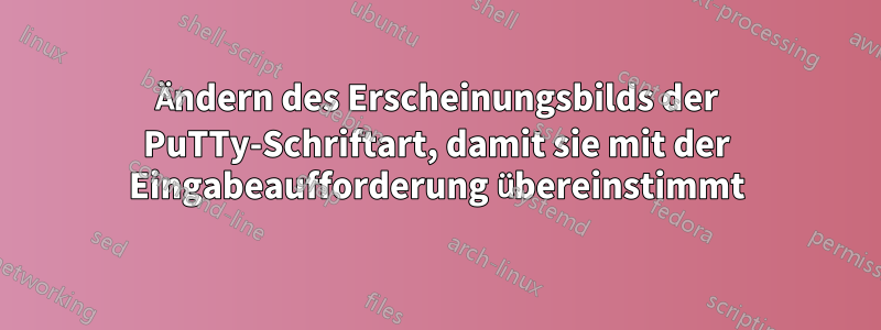 Ändern des Erscheinungsbilds der PuTTy-Schriftart, damit sie mit der Eingabeaufforderung übereinstimmt