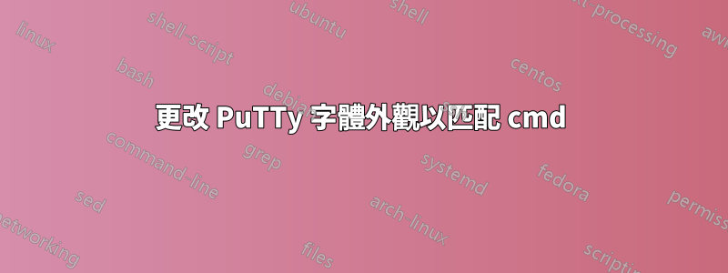 更改 PuTTy 字體外觀以匹配 cmd