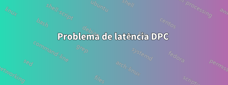 Problema de latência DPC