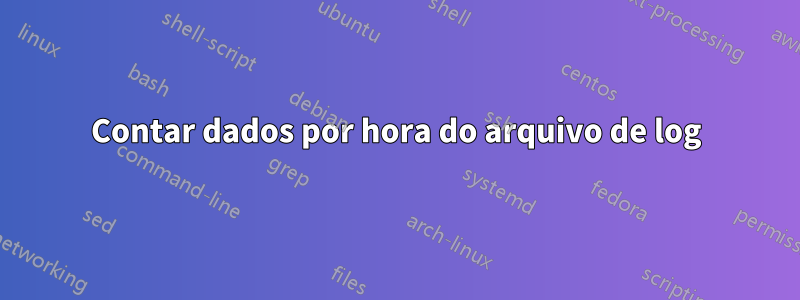 Contar dados por hora do arquivo de log