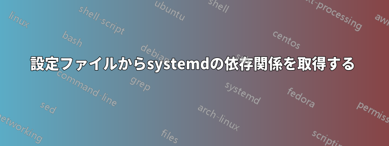 設定ファイルからsystemdの依存関係を取得する