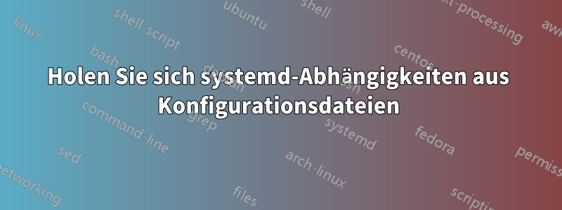 Holen Sie sich systemd-Abhängigkeiten aus Konfigurationsdateien