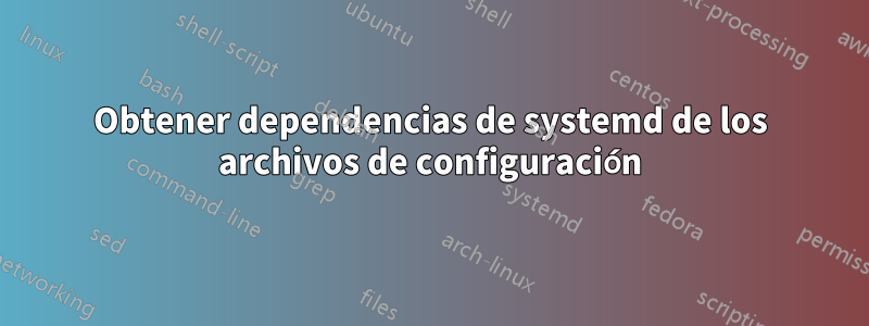 Obtener dependencias de systemd de los archivos de configuración
