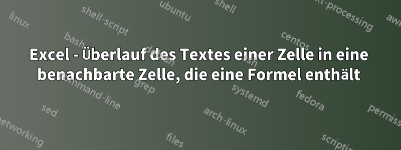Excel - Überlauf des Textes einer Zelle in eine benachbarte Zelle, die eine Formel enthält