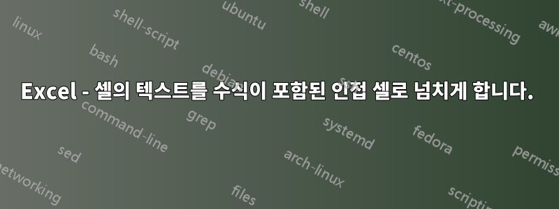 Excel - 셀의 텍스트를 수식이 포함된 인접 셀로 넘치게 합니다.