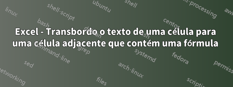 Excel - Transbordo o texto de uma célula para uma célula adjacente que contém uma fórmula