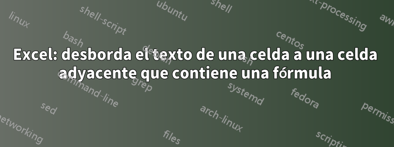 Excel: desborda el texto de una celda a una celda adyacente que contiene una fórmula