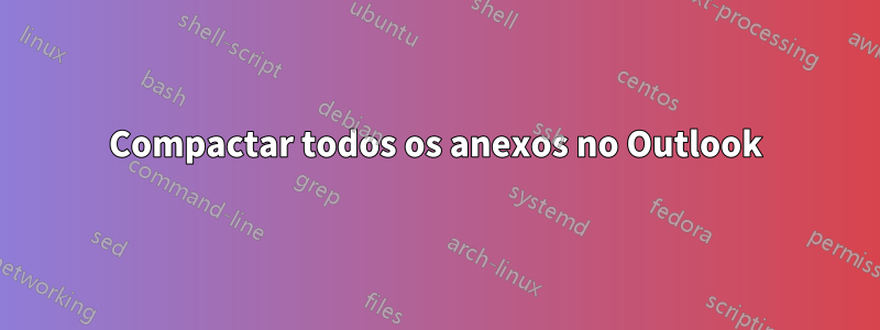 Compactar todos os anexos no Outlook