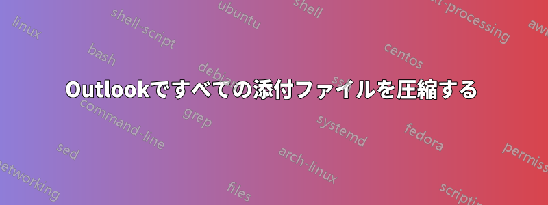 Outlookですべての添付ファイルを圧縮する