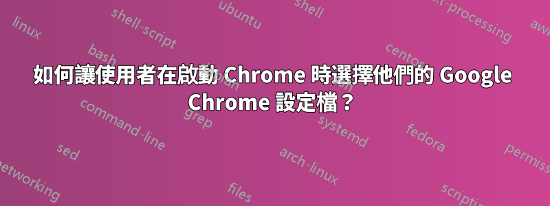 如何讓使用者在啟動 Chrome 時選擇他們的 Google Chrome 設定檔？