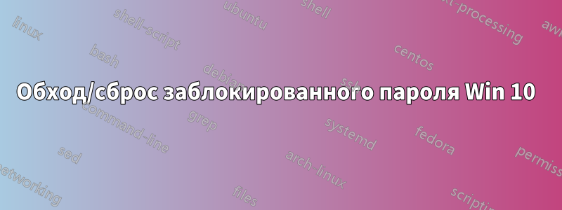 Обход/сброс заблокированного пароля Win 10 