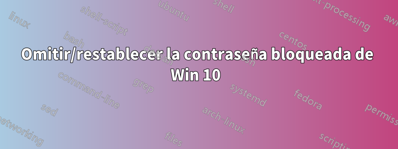 Omitir/restablecer la contraseña bloqueada de Win 10 