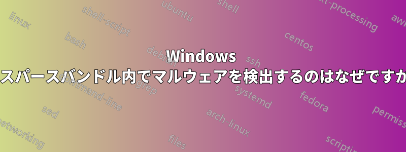 Windows がスパースバンドル内でマルウェアを検出するのはなぜですか?