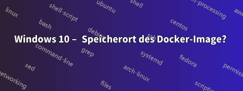 Windows 10 – Speicherort des Docker-Image?