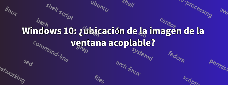 Windows 10: ¿ubicación de la imagen de la ventana acoplable?