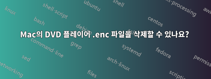 Mac의 DVD 플레이어 .enc 파일을 삭제할 수 있나요?