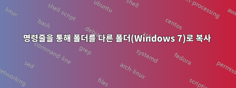 명령줄을 통해 폴더를 다른 폴더(Windows 7)로 복사