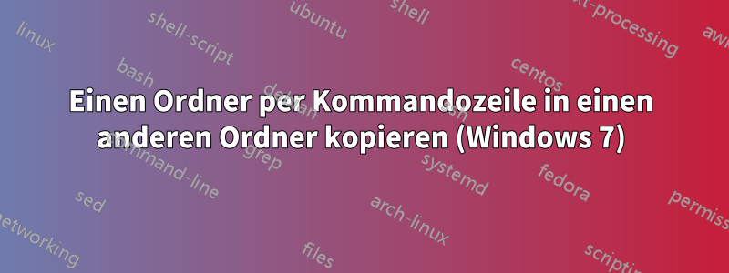 Einen Ordner per Kommandozeile in einen anderen Ordner kopieren (Windows 7)
