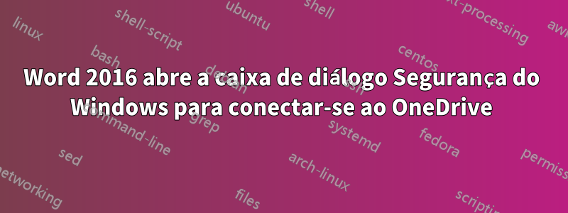 Word 2016 abre a caixa de diálogo Segurança do Windows para conectar-se ao OneDrive