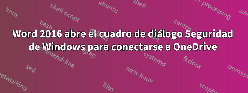 Word 2016 abre el cuadro de diálogo Seguridad de Windows para conectarse a OneDrive