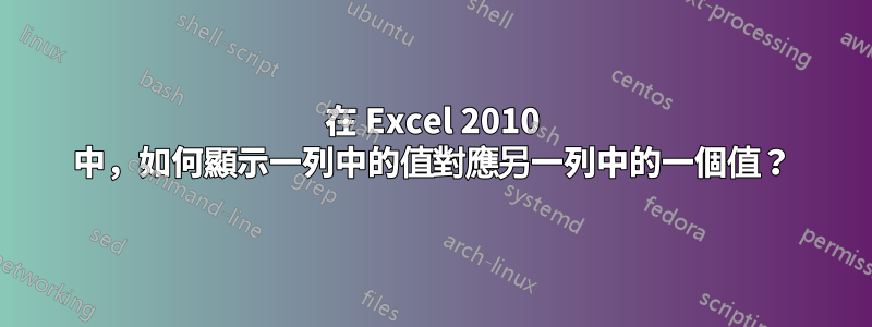 在 Excel 2010 中，如何顯示一列中的值對應另一列中的一個值？