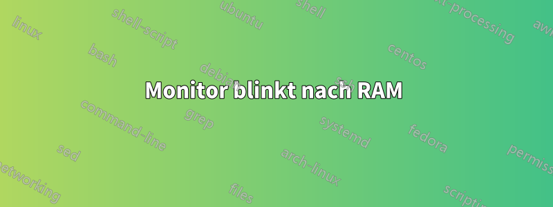 Monitor blinkt nach RAM