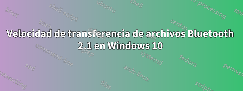 Velocidad de transferencia de archivos Bluetooth 2.1 en Windows 10