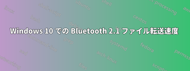 Windows 10 での Bluetooth 2.1 ファイル転送速度