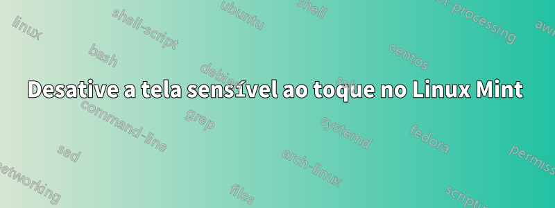 Desative a tela sensível ao toque no Linux Mint