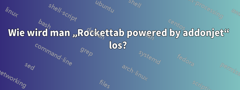Wie wird man „Rockettab powered by addonjet“ los? 
