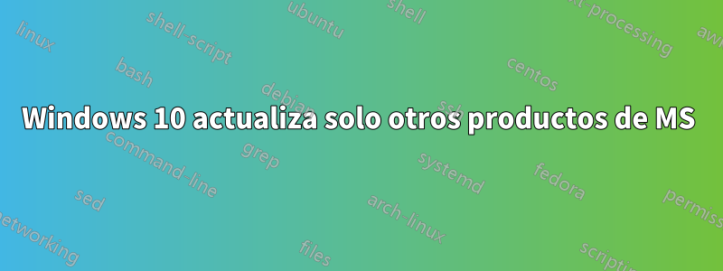 Windows 10 actualiza solo otros productos de MS
