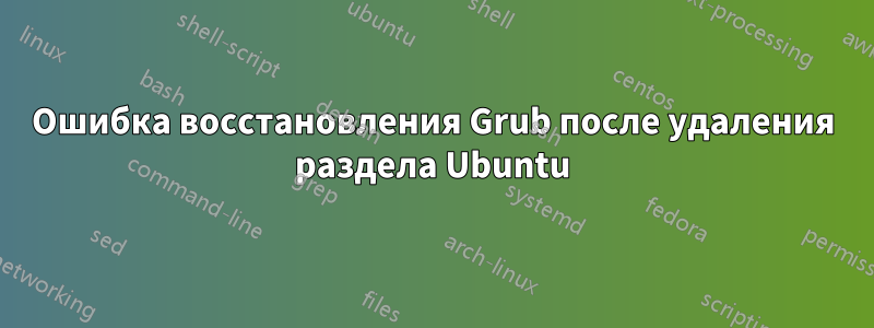 Ошибка восстановления Grub после удаления раздела Ubuntu