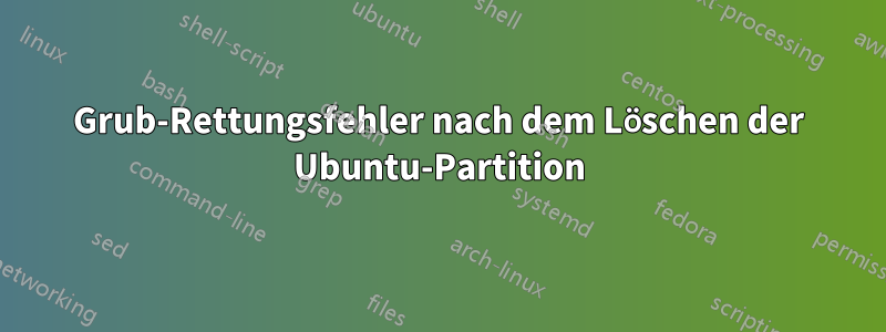 Grub-Rettungsfehler nach dem Löschen der Ubuntu-Partition