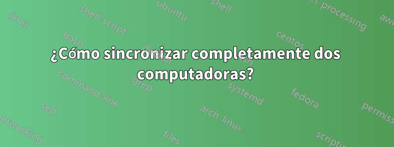 ¿Cómo sincronizar completamente dos computadoras?