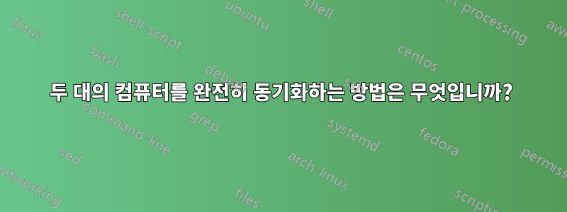 두 대의 컴퓨터를 완전히 동기화하는 방법은 무엇입니까?