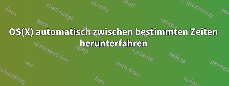 OS(X) automatisch zwischen bestimmten Zeiten herunterfahren