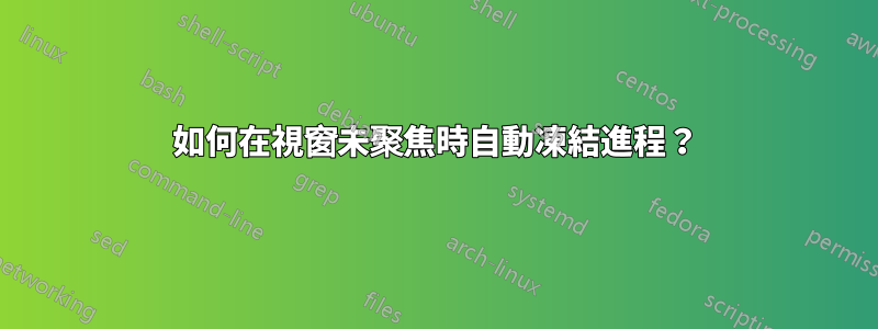 如何在視窗未聚焦時自動凍結進程？