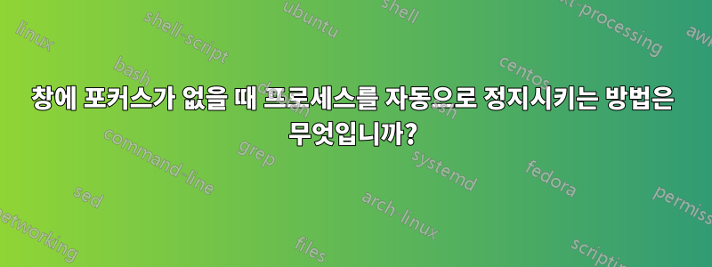 창에 포커스가 없을 때 프로세스를 자동으로 정지시키는 방법은 무엇입니까?