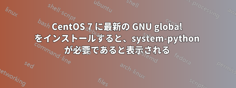 CentOS 7 に最新の GNU global をインストールすると、system-python が必要であると表示される