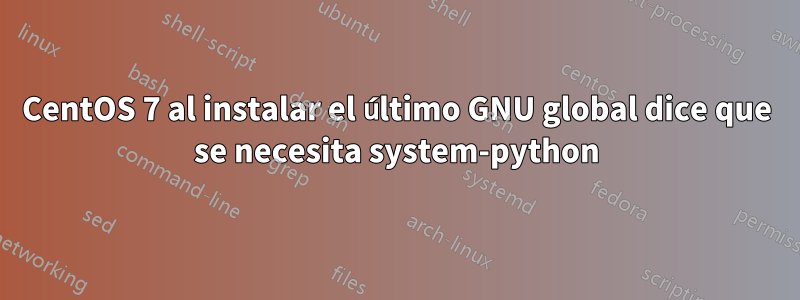 CentOS 7 al instalar el último GNU global dice que se necesita system-python