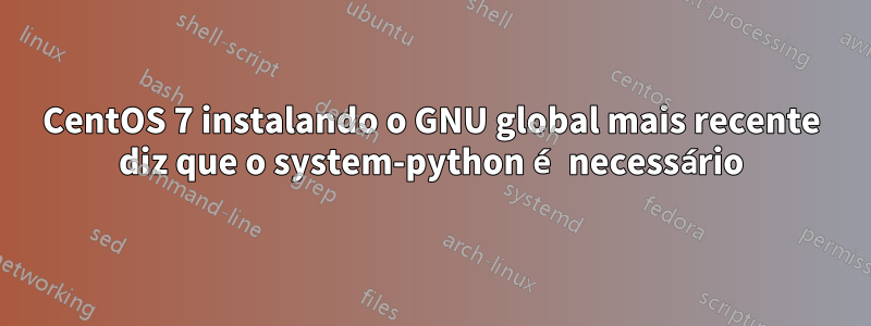 CentOS 7 instalando o GNU global mais recente diz que o system-python é necessário