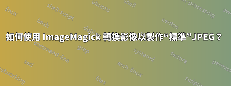 如何使用 ImageMagick 轉換影像以製作“標準”JPEG？