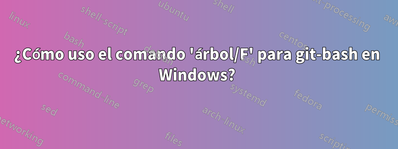 ¿Cómo uso el comando 'árbol/F' para git-bash en Windows?