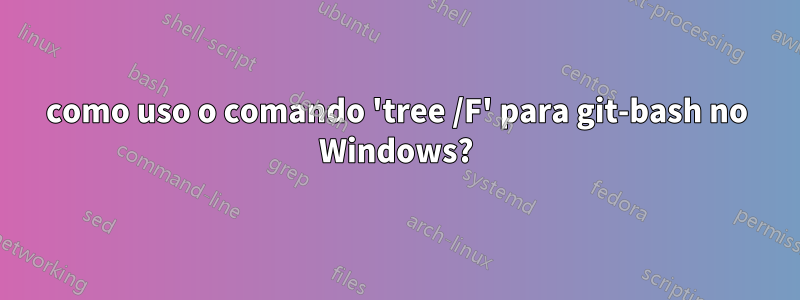 como uso o comando 'tree /F' para git-bash no Windows?