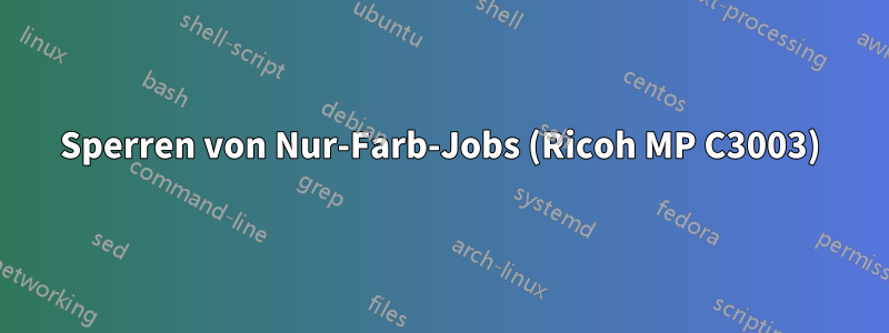 Sperren von Nur-Farb-Jobs (Ricoh MP C3003)
