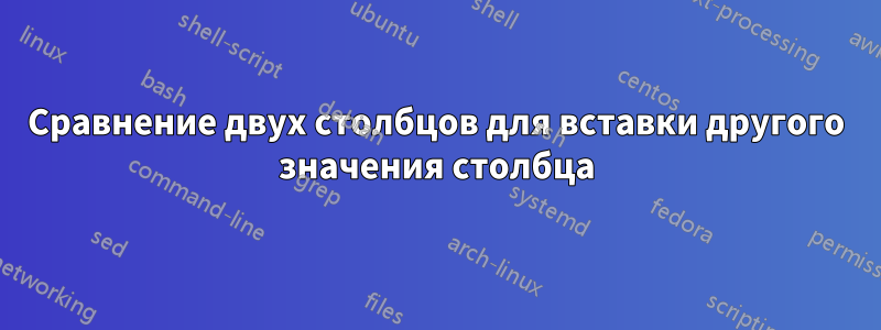 Сравнение двух столбцов для вставки другого значения столбца